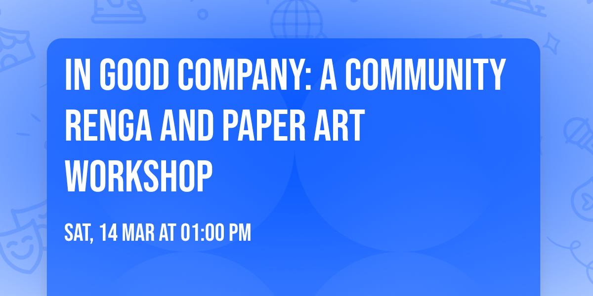 In Good Company: A Community Renga and Paper Art Workshop