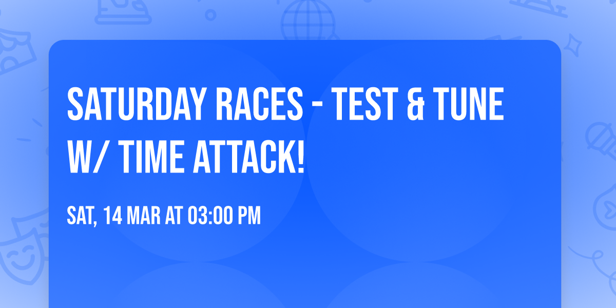 Saturday Races - Test & Tune w\/ Time Attack! 