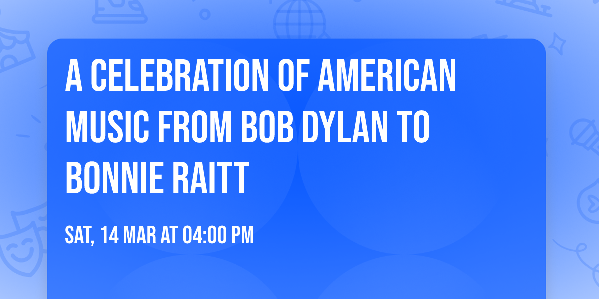 A Celebration of American Music From Bob Dylan To Bonnie Raitt