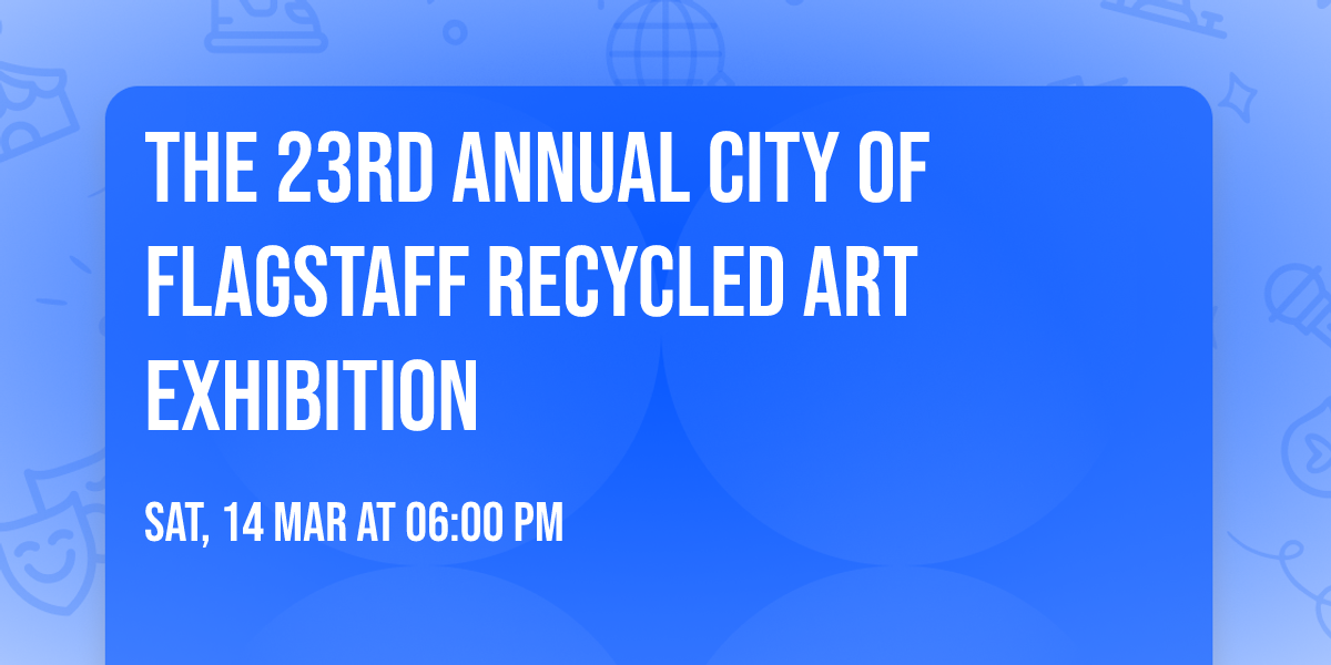 The 23rd Annual City of Flagstaff Recycled Art Exhibition