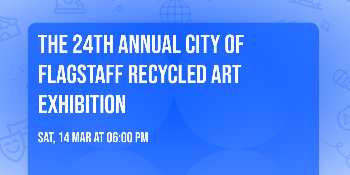 The 24th Annual City of Flagstaff Recycled Art Exhibition