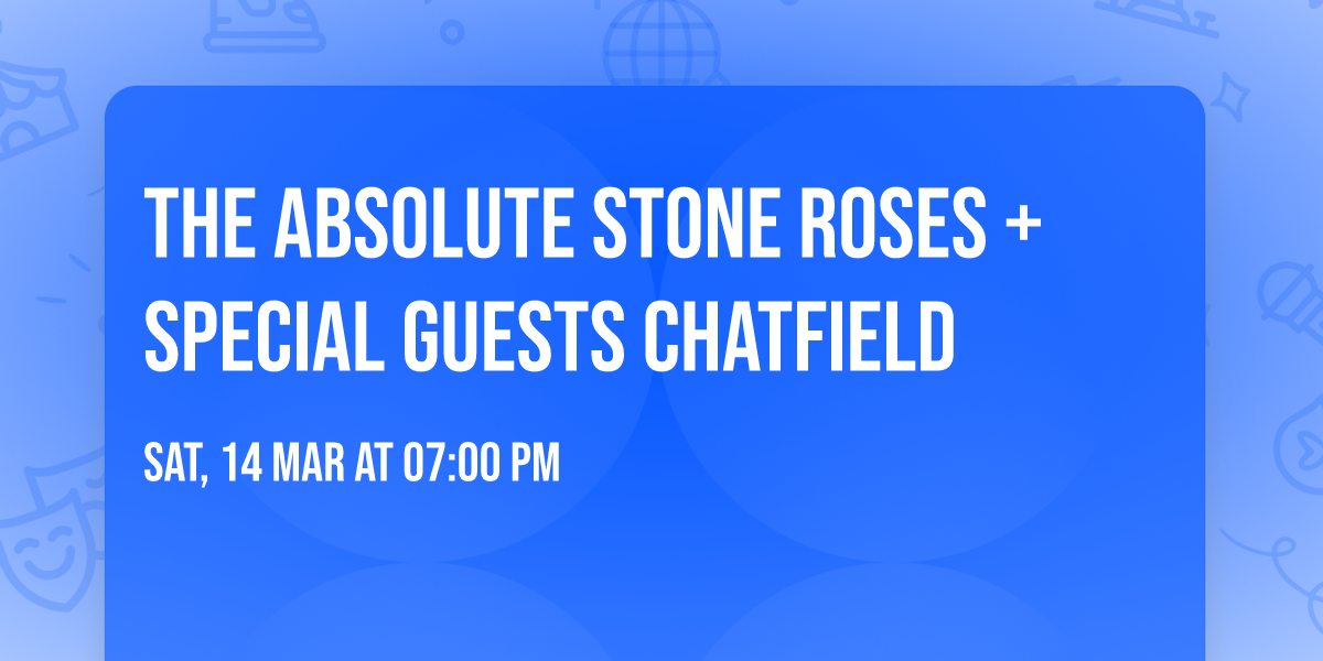 THE ABSOLUTE STONE ROSES + SPECIAL GUESTS CHATFIELD