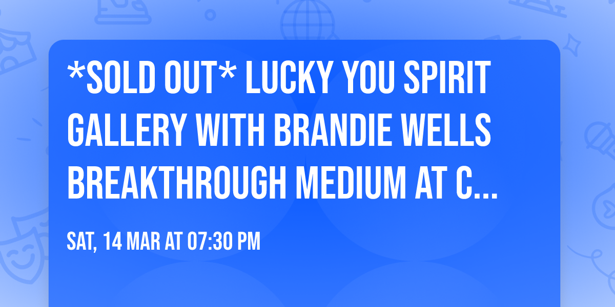*SOLD OUT* LUCKY YOU Spirit Gallery with Brandie Wells Breakthrough  Medium at Chunky's Cinema