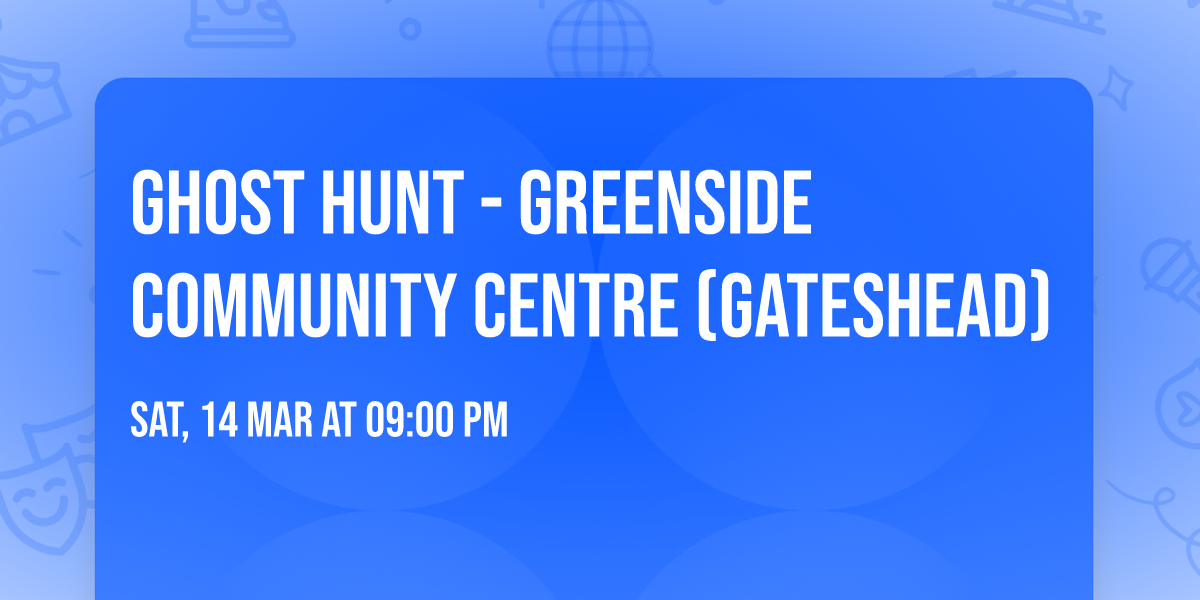 Ghost Hunt - Greenside Community Centre (Gateshead)\n\n