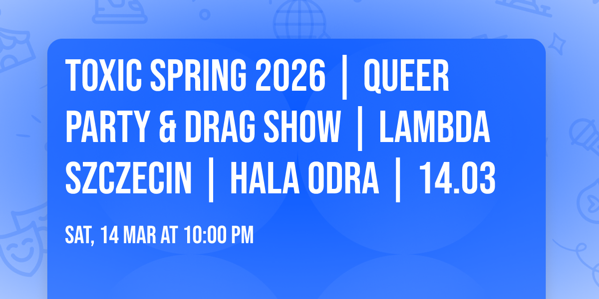 TOXIC SPRING 2026 | Queer Party & Drag Show | Lambda Szczecin | Hala Odra | 14.03