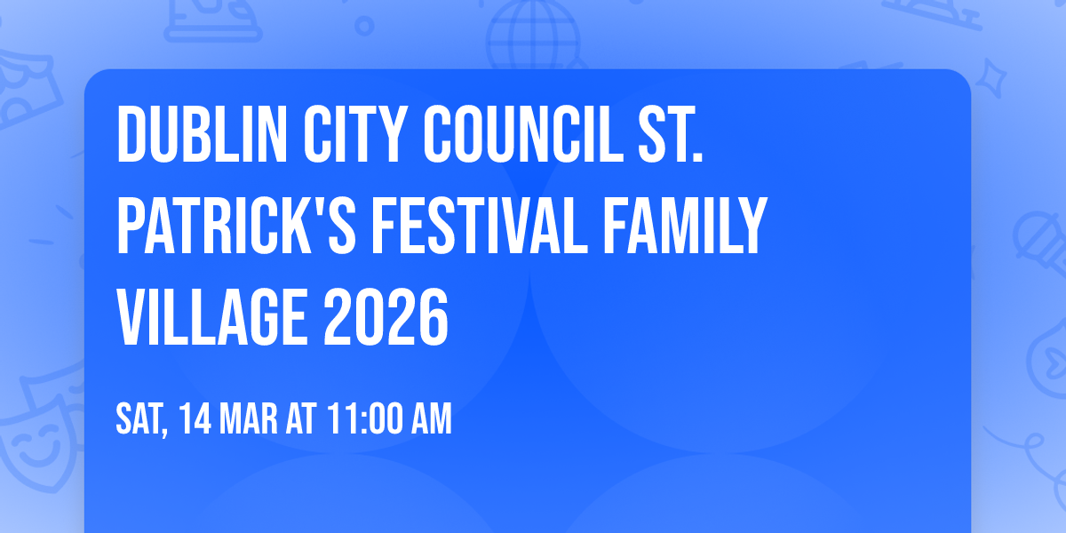 Dublin City Council St. Patrick's Festival Family Village 2026