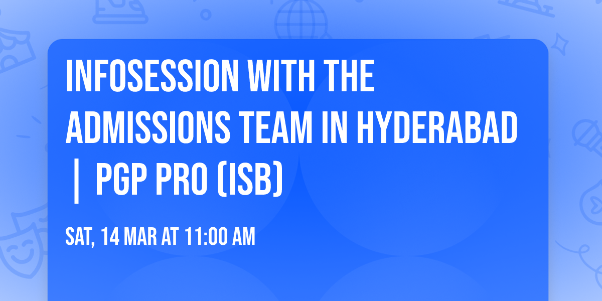 Infosession with the Admissions Team in Hyderabad | PGP PRO (ISB)