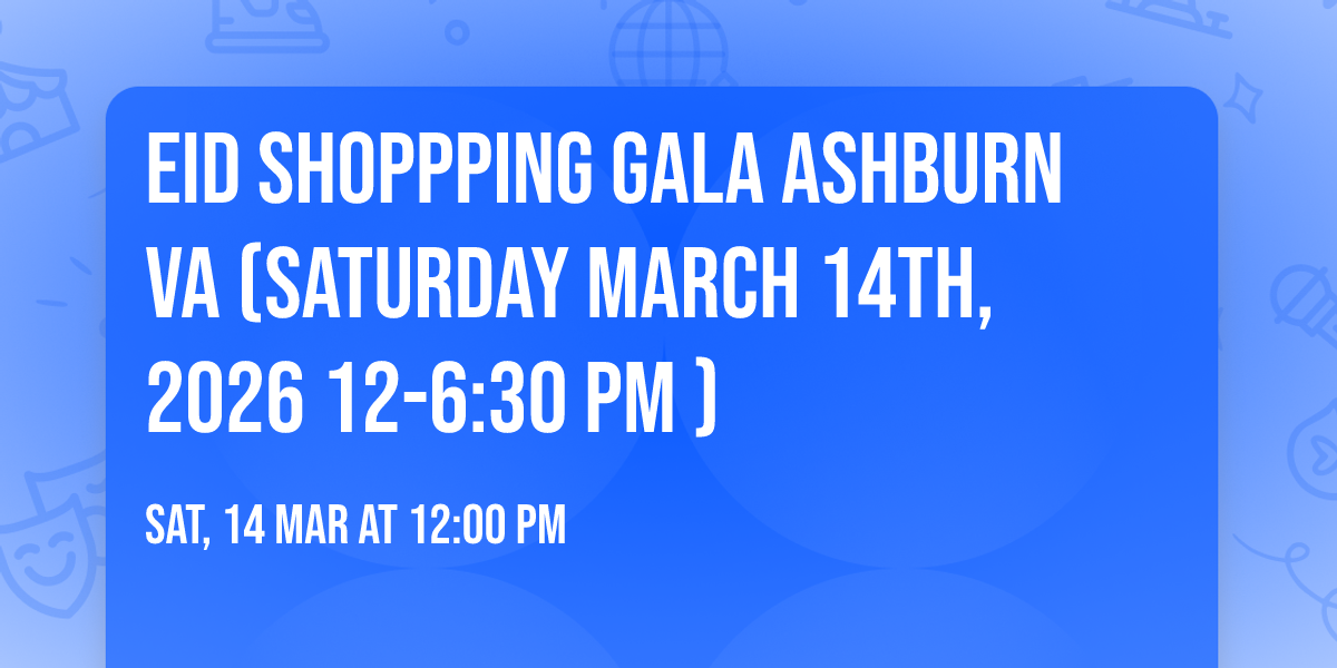 Eid Shoppping Gala Ashburn VA (Saturday March 14th, 2026 12-6:30 Pm )