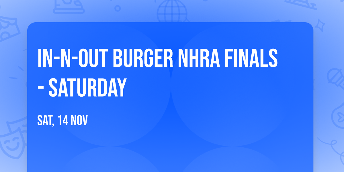 In-N-Out Burger NHRA Finals - Saturday