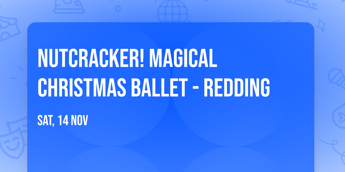 Nutcracker! Magical Christmas Ballet - Redding