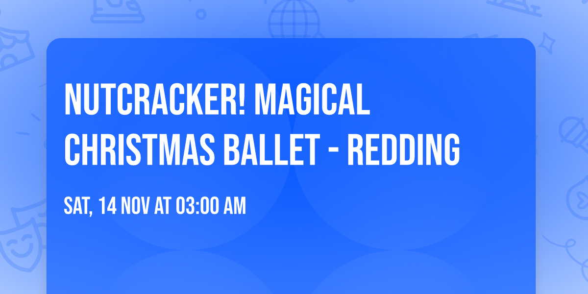 Nutcracker! Magical Christmas Ballet - Redding — Cascade Theatre - Redding