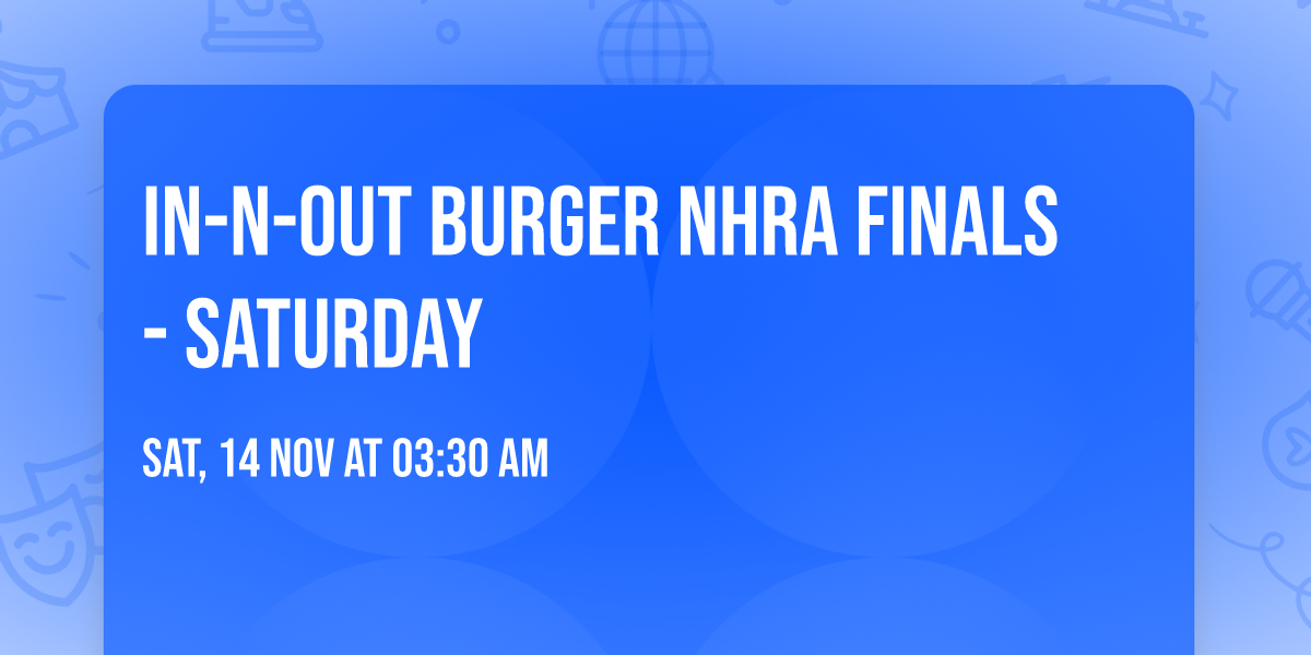 In-N-Out Burger NHRA Finals - Saturday