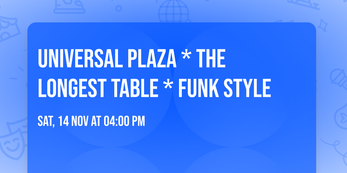 Universal Plaza * The Longest Table * Funk Style 