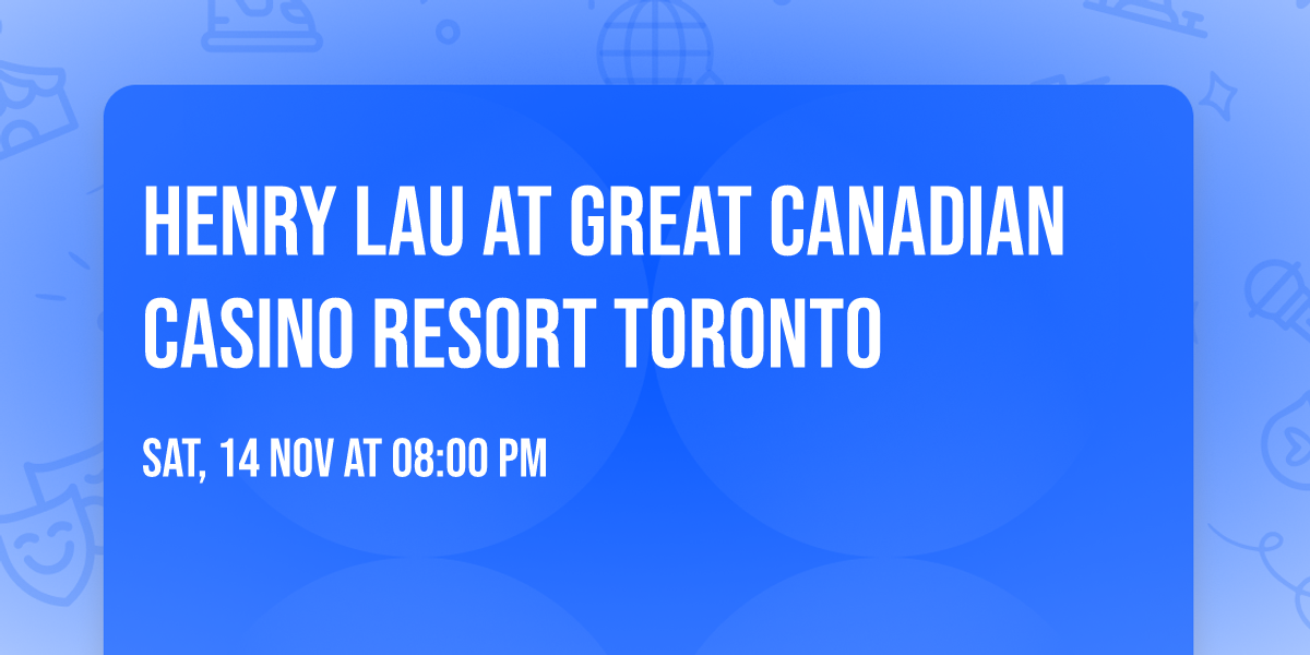 Henry Lau at Great Canadian Casino Resort Toronto