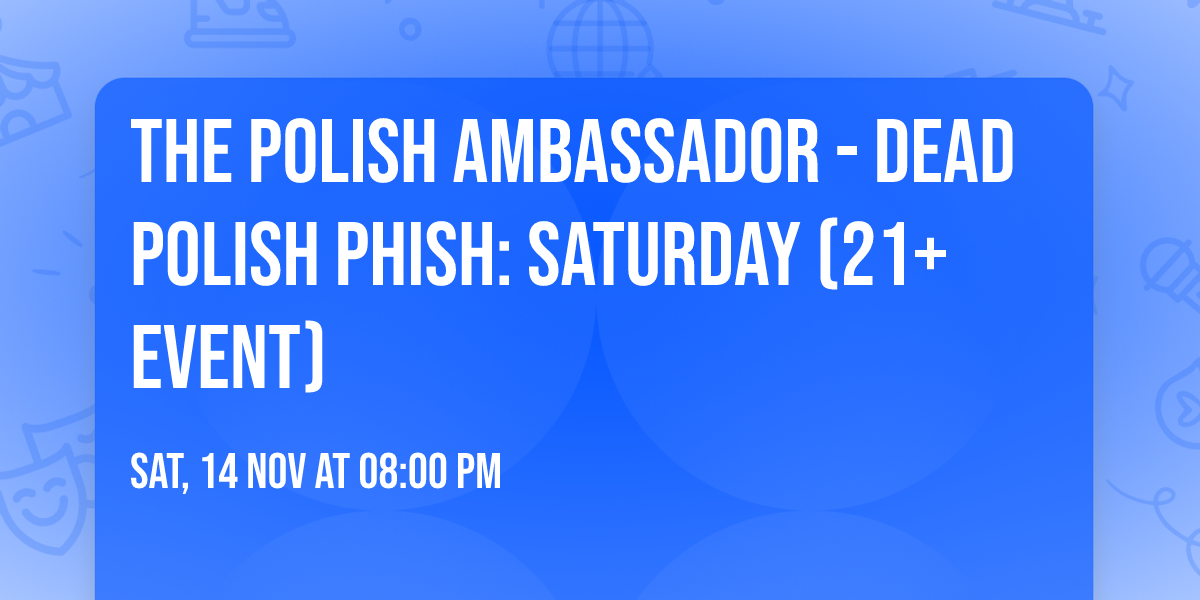THE POLISH AMBASSADOR - DEAD POLISH PHISH: Saturday (21+ Event)