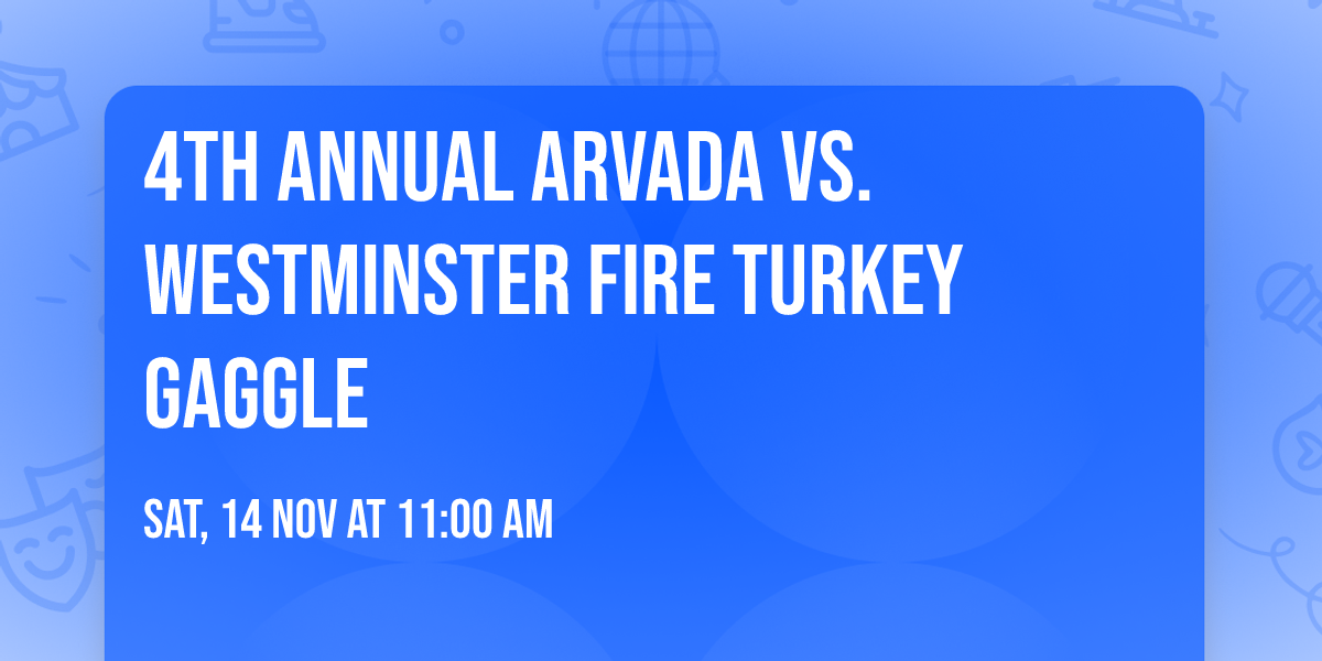 4TH ANNUAL ARVADA vs. WESTMINSTER FIRE TURKEY GAGGLE
