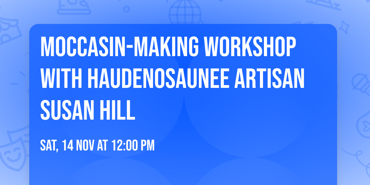 Moccasin-Making Workshop with Haudenosaunee Artisan Susan Hill