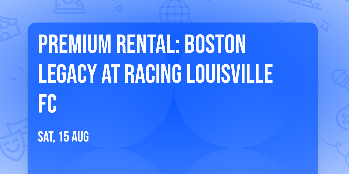 Premium Rental:  Boston Legacy at Racing Louisville FC