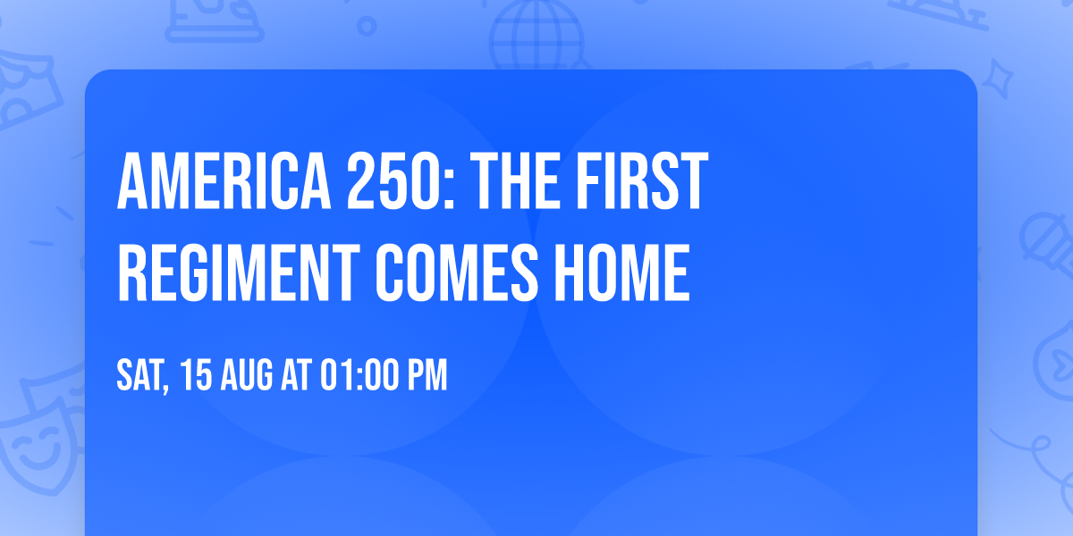 America 250: The First Regiment Comes Home