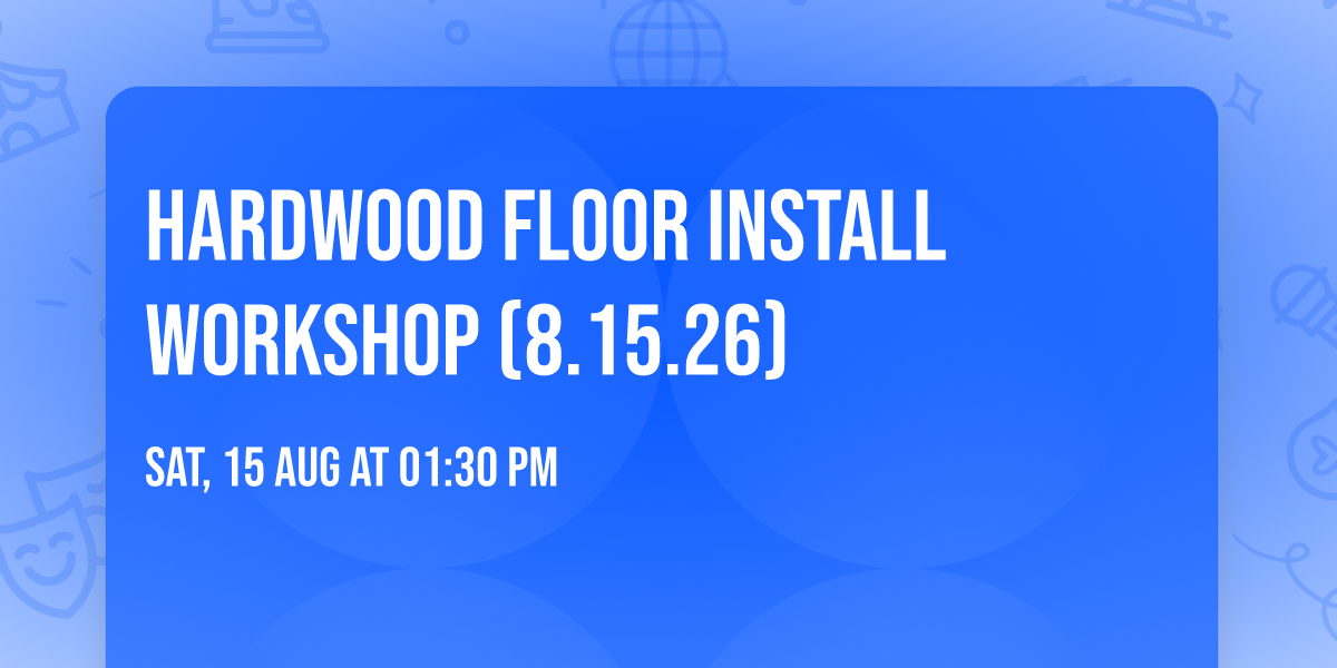 Hardwood Floor Install Workshop (8.15.26)