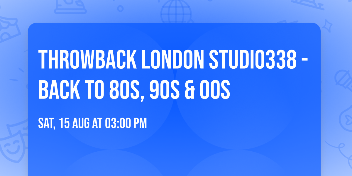 Throwback LONDON Studio338 - Back to 80s, 90s & 00s