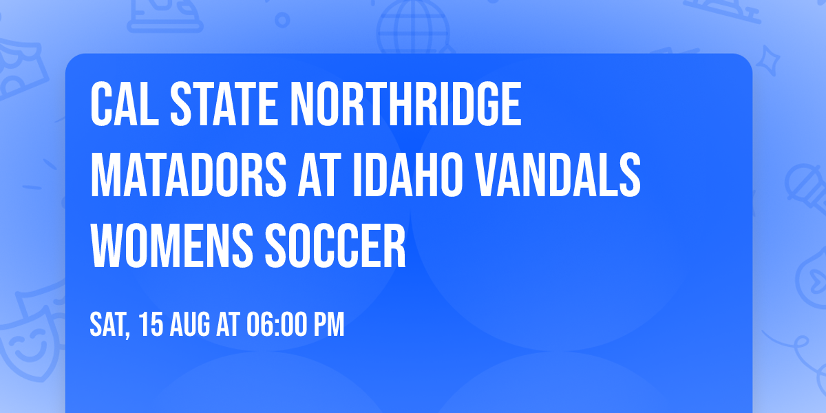 Cal State Northridge Matadors at Idaho Vandals Womens Soccer