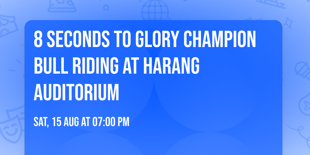 8 Seconds To Glory Champion Bull Riding at Harang Auditorium