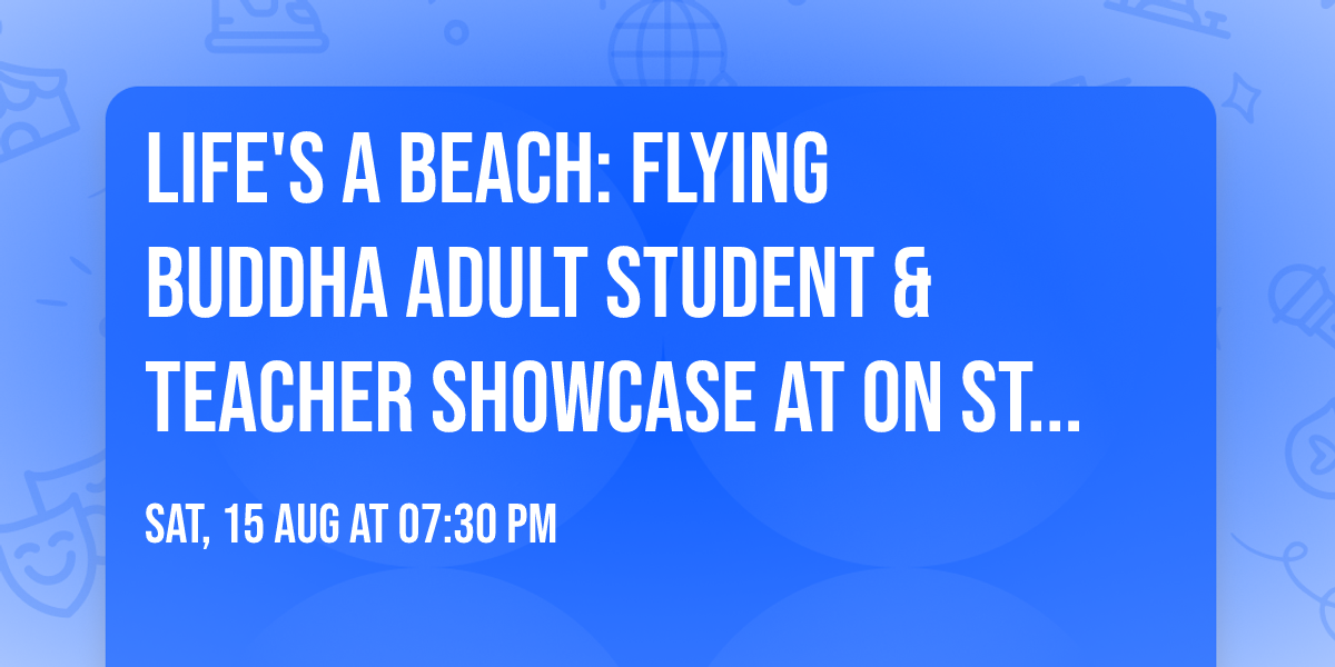LIFE'S A BEACH: Flying Buddha Adult Student & Teacher Showcase at ON St. Elmo