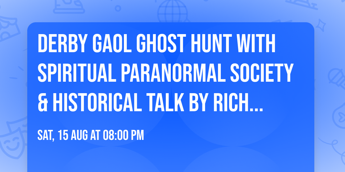 Derby Gaol Ghost Hunt with Spiritual Paranormal Society & Historical talk by Richard Felix \ud83d\udc7b