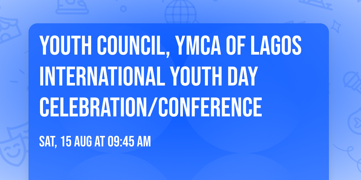 YOUTH COUNCIL, YMCA OF LAGOS INTERNATIONAL YOUTH DAY CELEBRATION\/CONFERENCE