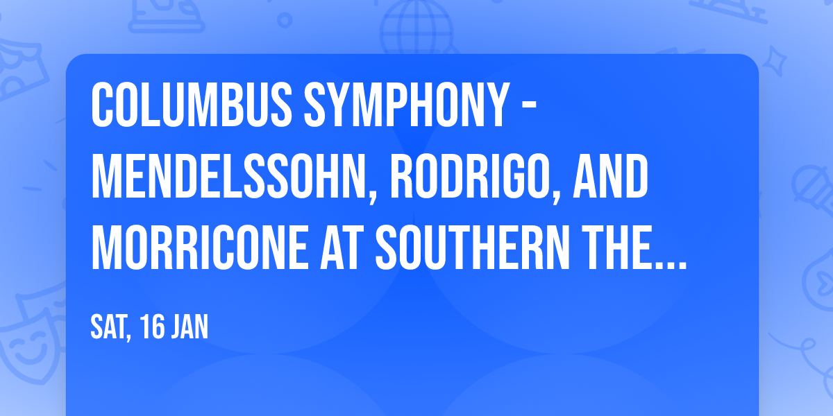 Columbus Symphony - Mendelssohn, Rodrigo, and Morricone at Southern Theatre