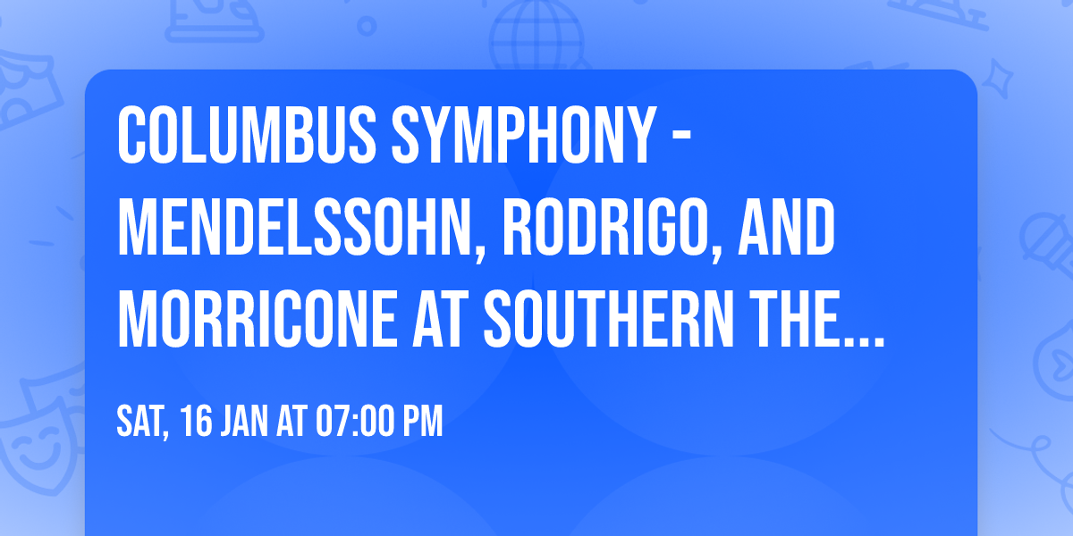 Columbus Symphony - Mendelssohn, Rodrigo, and Morricone at Southern Theatre
