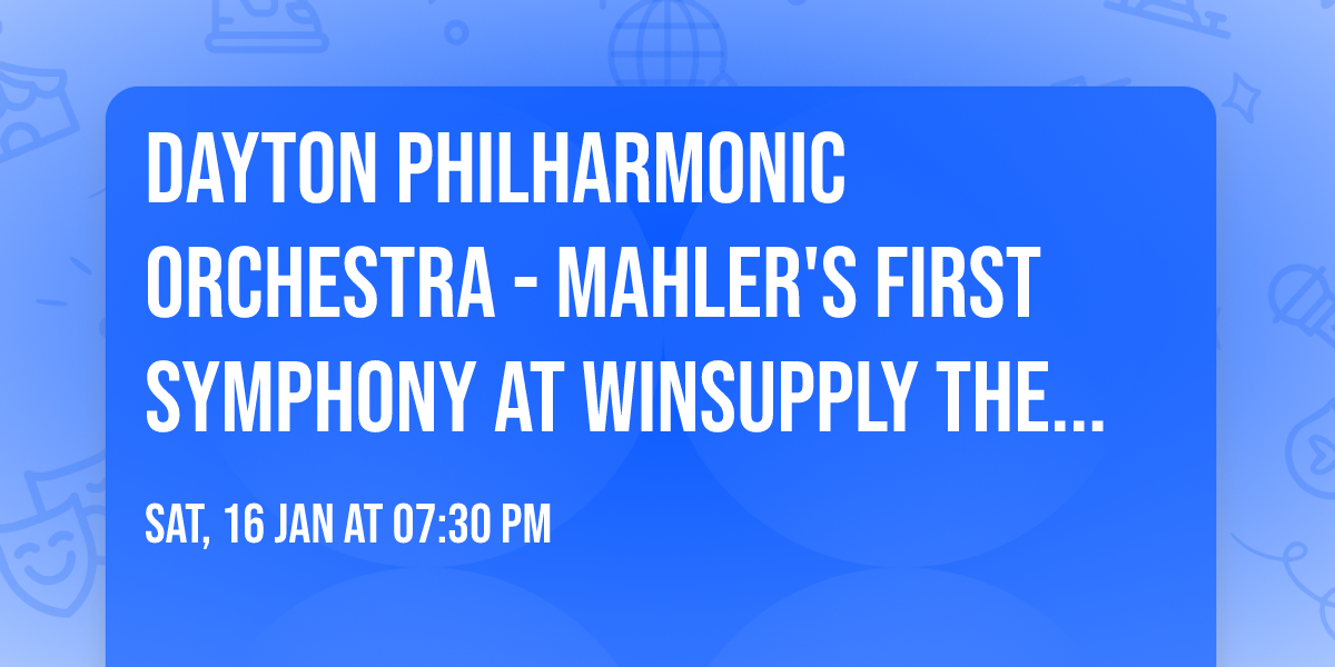 Dayton Philharmonic Orchestra - Mahler's First Symphony at Winsupply Theatre at Schuster PAC