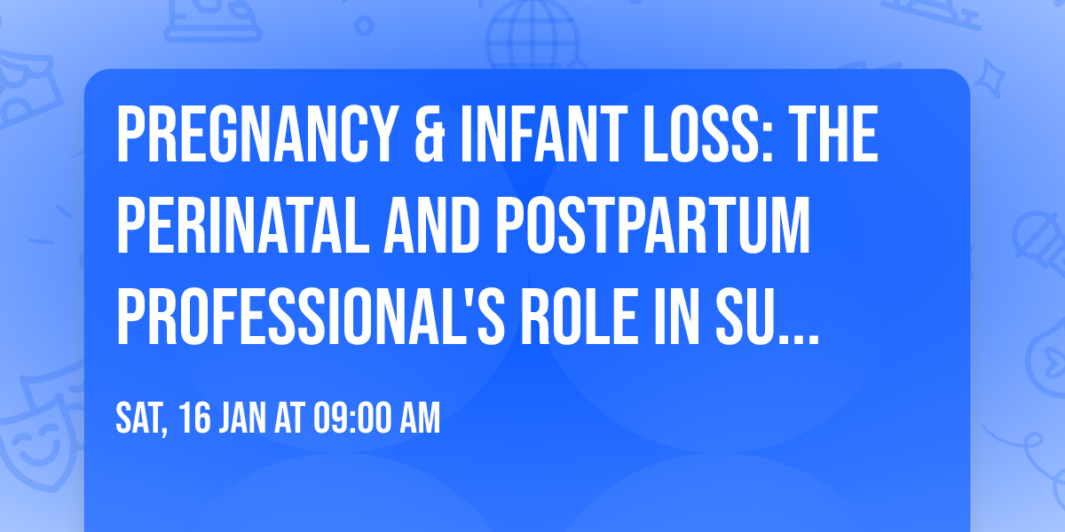 Pregnancy & Infant Loss: The Perinatal and Postpartum Professional's Role in Supporting Families