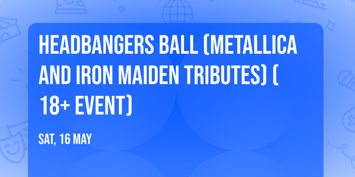 Headbangers Ball (Metallica and Iron Maiden Tributes) (18+ Event)