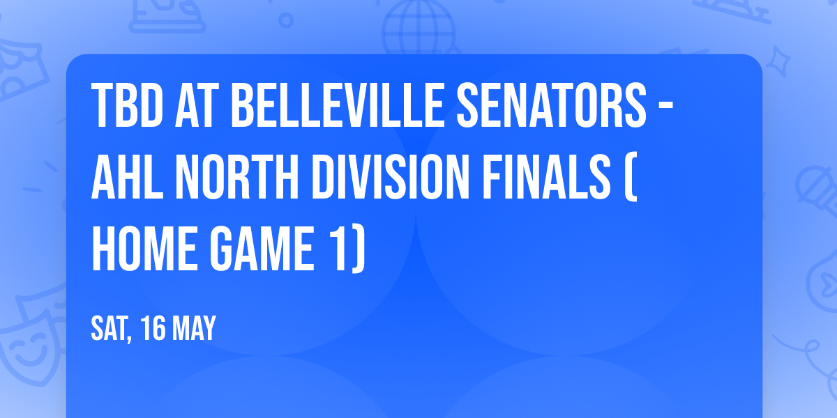 TBD at Belleville Senators - AHL North Division Finals (Home Game 1)