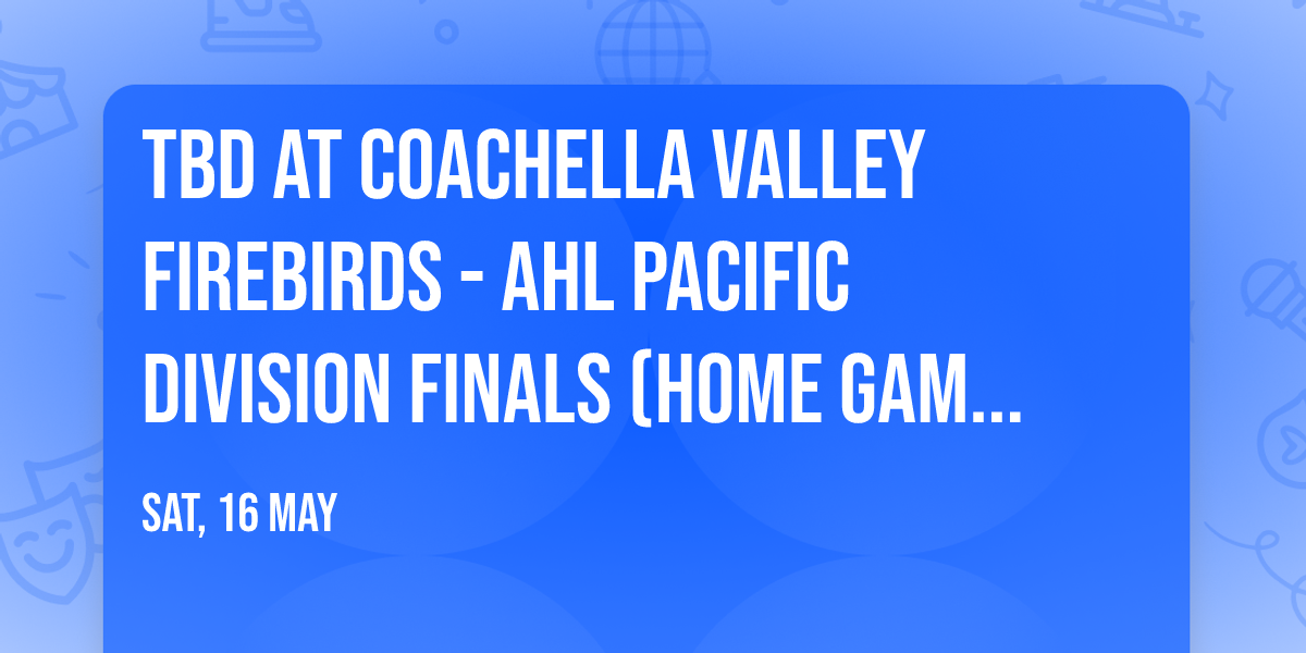 TBD at Coachella Valley Firebirds - AHL Pacific Division Finals (Home Game 1)