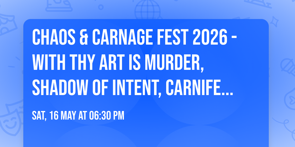Chaos & Carnage Fest 2026 - with Thy Art Is Murder, Shadow Of Intent, Carnifex, and more