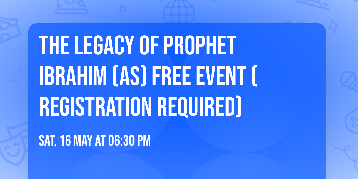 The Legacy of Prophet Ibrahim (AS)  Free Event (Registration Required)