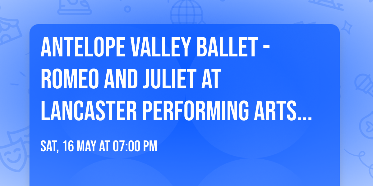 Antelope Valley Ballet - Romeo and Juliet at Lancaster Performing Arts Center