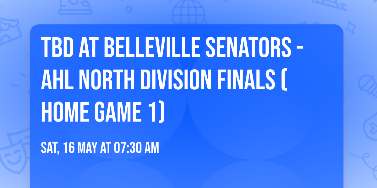 TBD at Belleville Senators - AHL North Division Finals (Home Game 1)