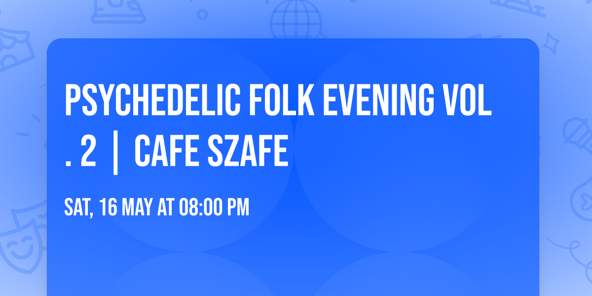 PSYCHEDELIC FOLK EVENING VOL. 2 | CAFE SZAFE
