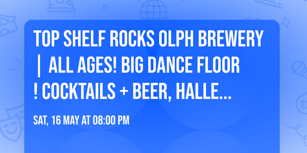 TOP SHELF rocks OLPH Brewery | All Ages! Big Dance Floor! Cocktails + Beer, Hallelujah! 