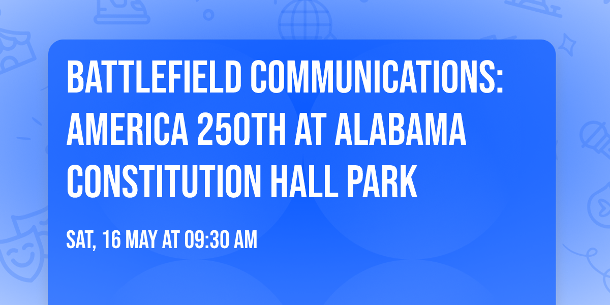 Battlefield Communications: America 250th at Alabama Constitution Hall Park