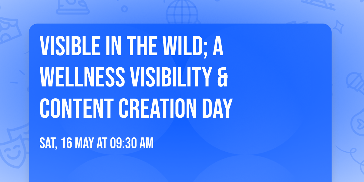 Visible in the Wild; A Wellness Visibility & Content Creation Day
