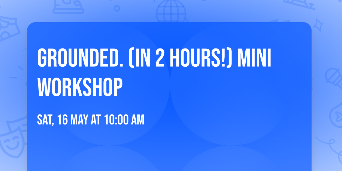 GROUNDED. (in 2 hours!) Mini workshop
