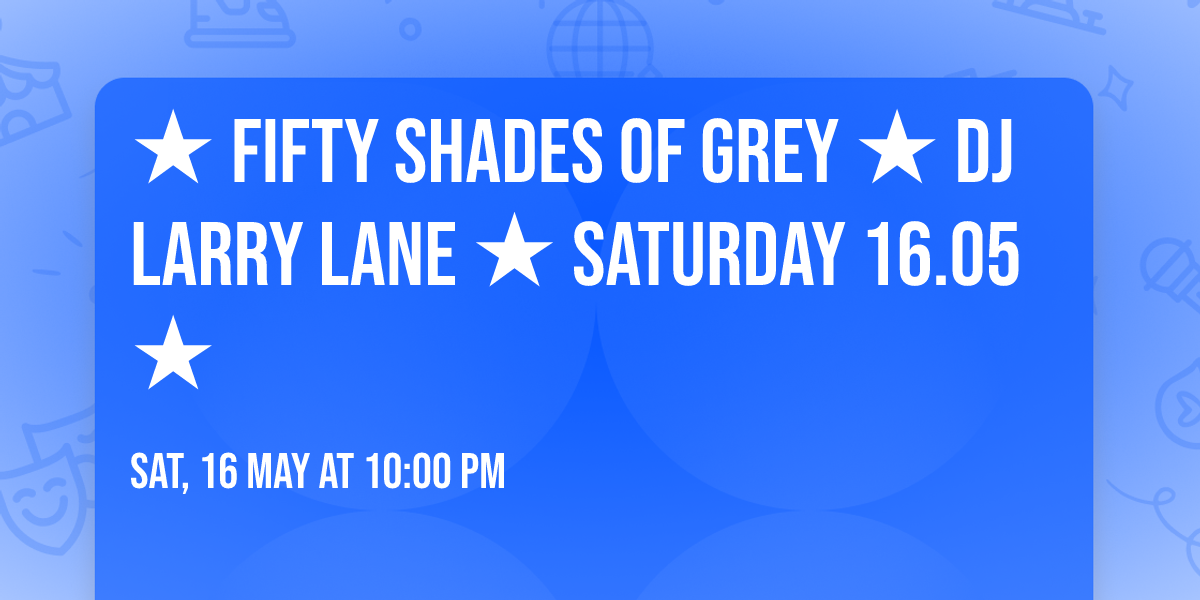 \u2605 Fifty Shades of Grey \u2605 DJ Larry Lane \u2605 Saturday 16.05 \u2605