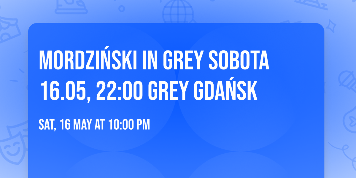 MORDZI\u0143SKI IN GREY \u25aa SOBOTA 16.05, 22:00 \u25aa GREY GDA\u0143SK