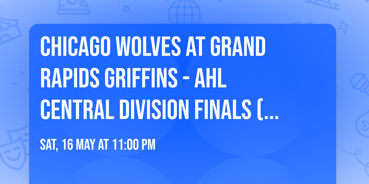 Chicago Wolves at Grand Rapids Griffins - AHL Central Division Finals (Game 2, Home Game 2)