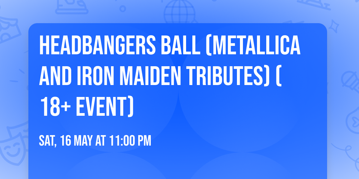 Headbangers Ball (Metallica and Iron Maiden Tributes) (18+ Event)